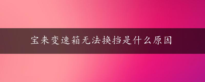 宝来变速箱无法换挡是什么原因