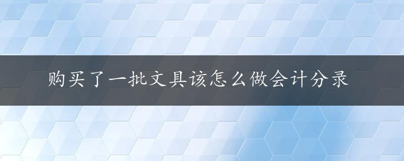 购买了一批文具该怎么做会计分录