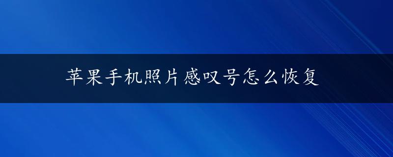 苹果手机照片感叹号怎么恢复