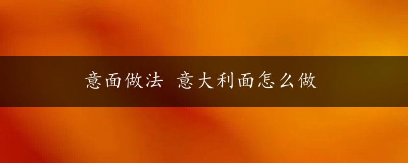 意面做法 意大利面怎么做