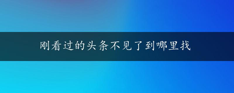 刚看过的头条不见了到哪里找