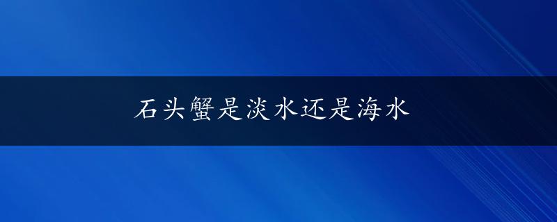 石头蟹是淡水还是海水