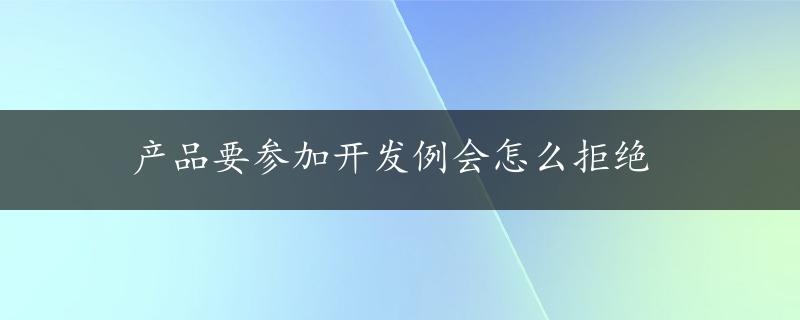 产品要参加开发例会怎么拒绝