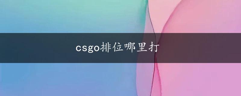 csgo排位哪里打