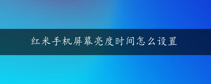 红米手机屏幕亮度时间怎么设置