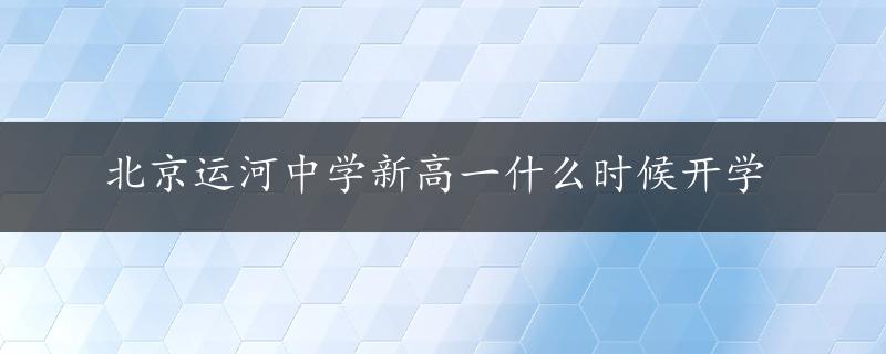 北京运河中学新高一什么时候开学