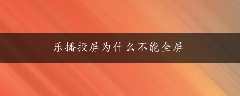 乐播投屏为什么不能全屏