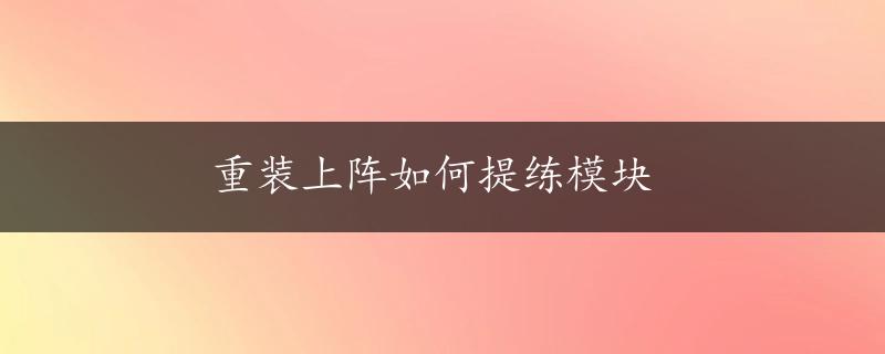 重装上阵如何提练模块