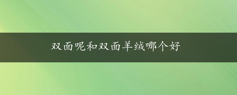 双面呢和双面羊绒哪个好