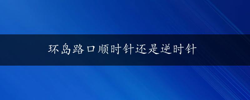 环岛路口顺时针还是逆时针