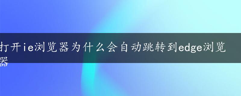 打开ie浏览器为什么会自动跳转到edge浏览器