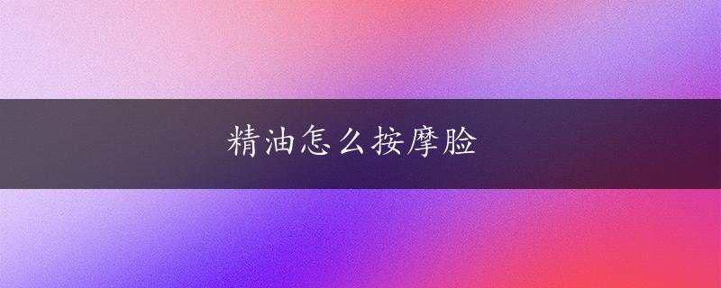 精油怎么按摩脸