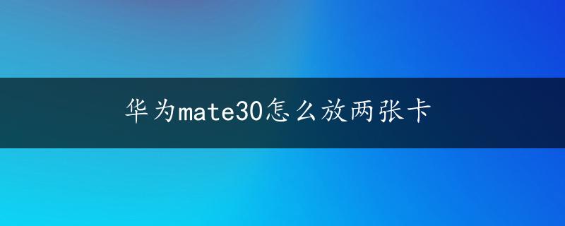 华为mate30怎么放两张卡