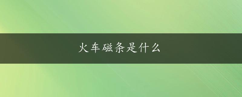 火车磁条是什么