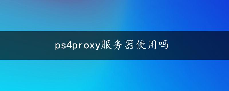 ps4proxy服务器使用吗