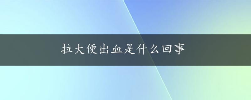 拉大便出血是什么回事