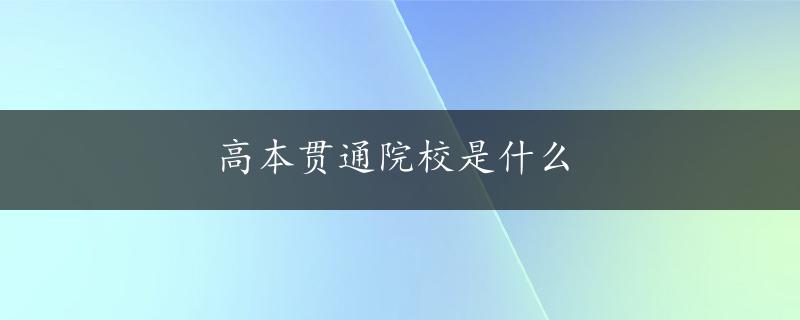 高本贯通院校是什么