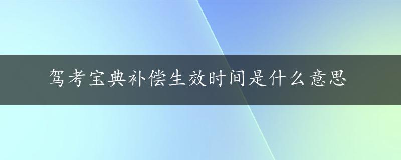 驾考宝典补偿生效时间是什么意思