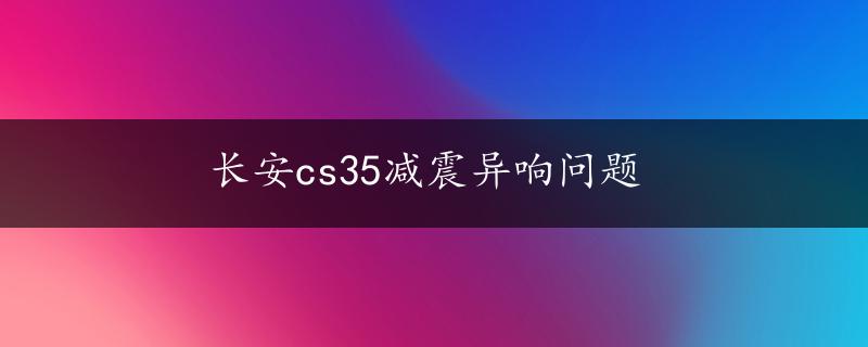 长安cs35减震异响问题