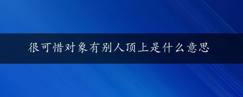 很可惜对象有别人顶上是什么意思