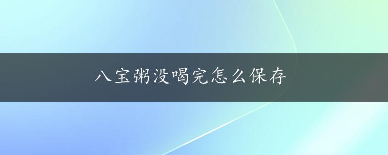 八宝粥没喝完怎么保存