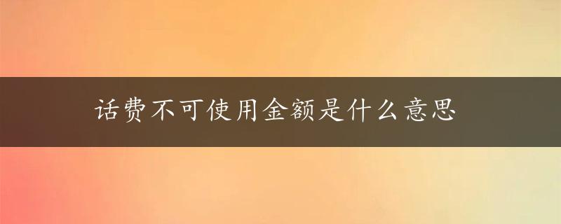 话费不可使用金额是什么意思