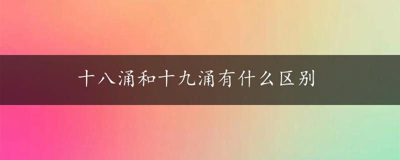 十八涌和十九涌有什么区别