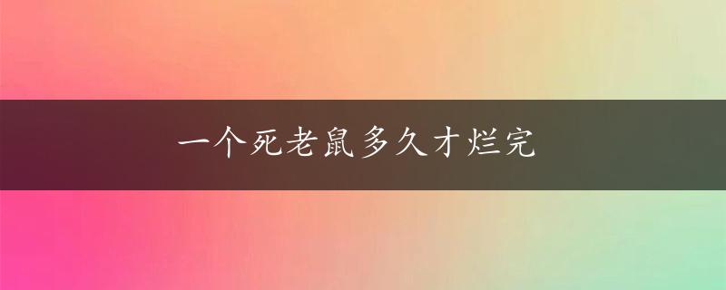 一个死老鼠多久才烂完