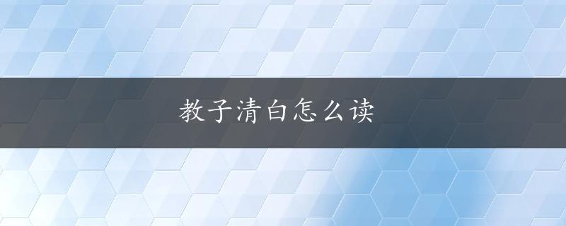 教子清白怎么读