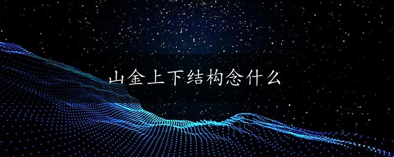 山金上下结构念什么