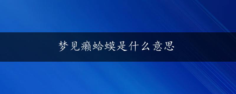 梦见癞蛤蟆是什么意思