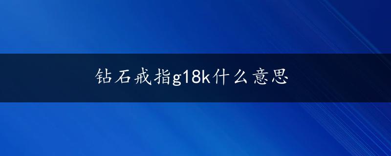 钻石戒指g18k什么意思