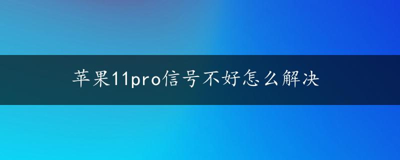 苹果11pro信号不好怎么解决