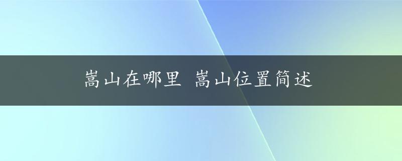 嵩山在哪里 嵩山位置简述