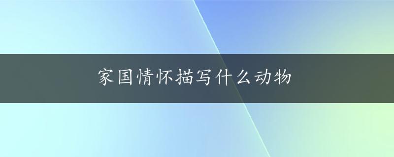 家国情怀描写什么动物