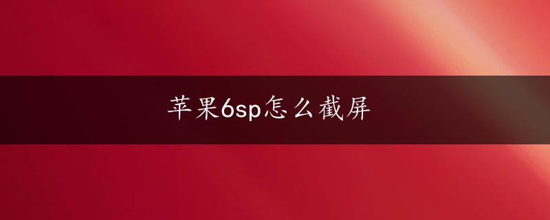 苹果6sp怎么截屏