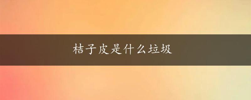 桔子皮是什么垃圾