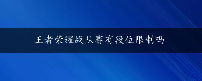 王者荣耀战队赛有段位限制吗