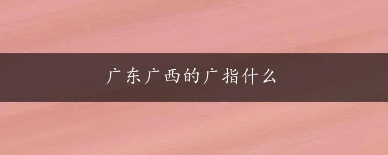 广东广西的广指什么