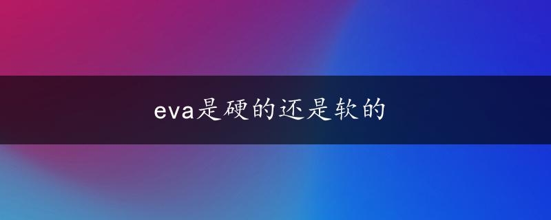 eva是硬的还是软的