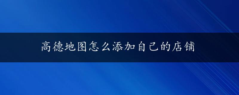 高德地图怎么添加自己的店铺