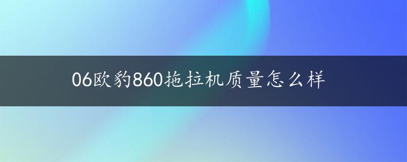 06欧豹860拖拉机质量怎么样