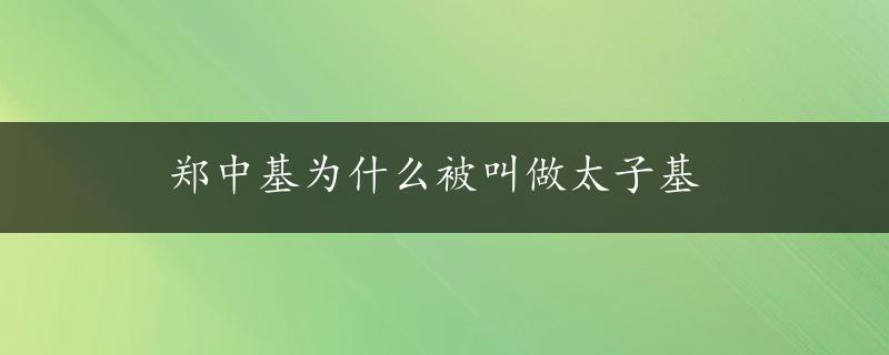 郑中基为什么被叫做太子基