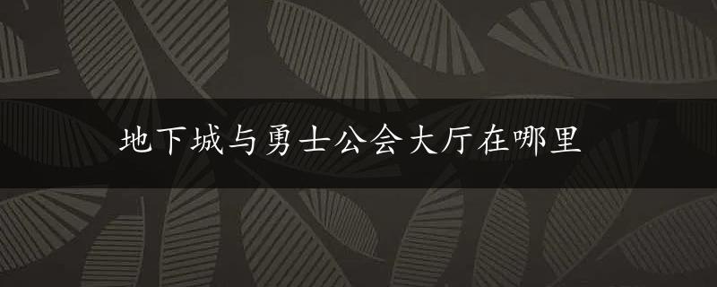 地下城与勇士公会大厅在哪里