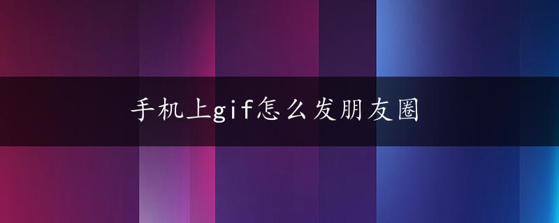 手机上gif怎么发朋友圈