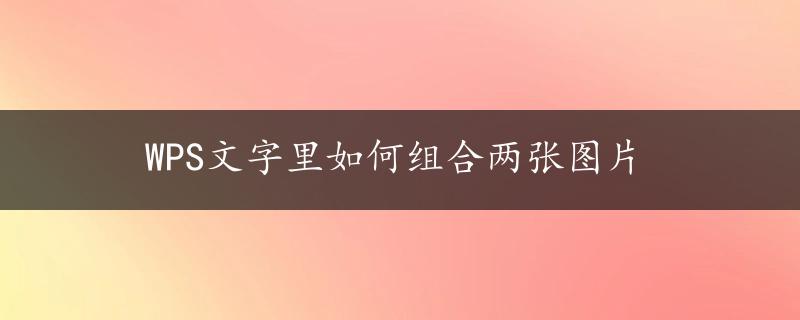 WPS文字里如何组合两张图片