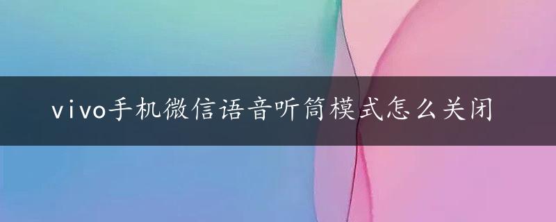 vivo手机微信语音听筒模式怎么关闭