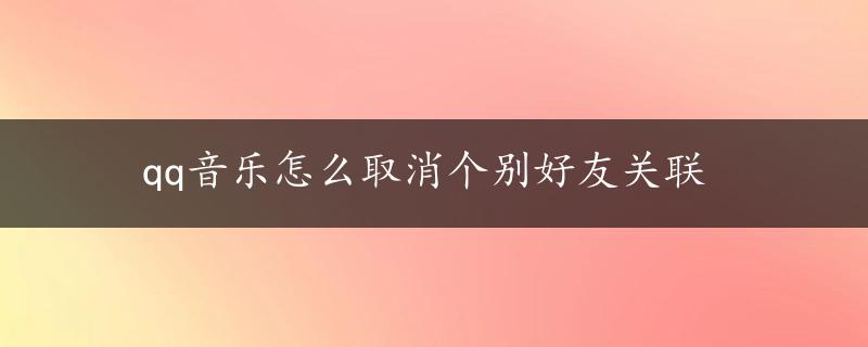 qq音乐怎么取消个别好友关联