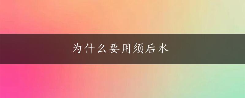 为什么要用须后水