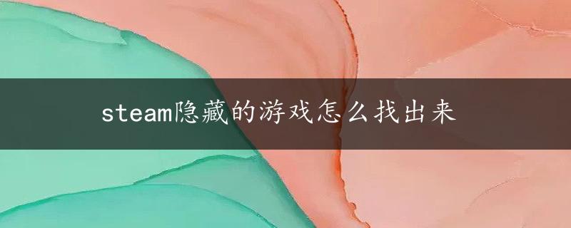 steam隐藏的游戏怎么找出来